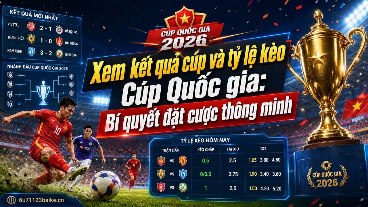 Xem kết quả cúp và tỷ lệ kèo Cúp Quốc gia: Bí quyết đặt cược thông minh